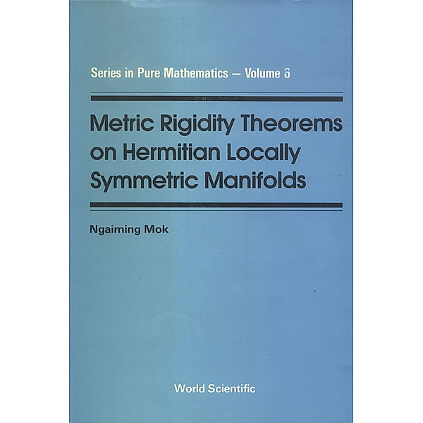 Series In Pure Mathematics: Metric Rigidity Theorems On Hermitian Locally Symmetric Manifolds, Ngaiming Mok