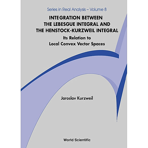 Series In Real Analysis: Integration Between The Lebesgue Integral And The Henstock-kurzweil Integral: Its Relation To Local Convex Vector Spaces, Jaroslav Kurzweil