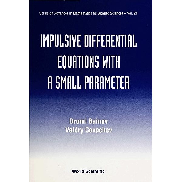 Series On Advances In Mathematics For Applied Sciences: Impulsive Differential Equations With A Small Parameter, Drumi D Bainov, Valery Covachev