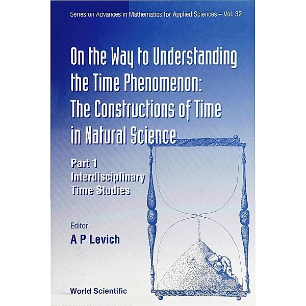 Series On Advances In Mathematics For Applied Sciences: On The Way To Understanding The Time Phenomenon: The Constructions Of Time In Natural Science, Part 1