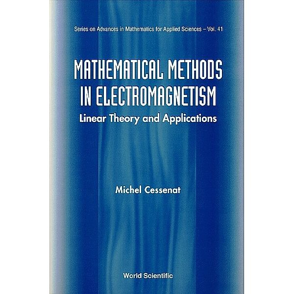 Series On Advances In Mathematics For Applied Sciences: Mathematical Methods In Electromagnetism: Linear Theory And Applications, Michel Cessenat