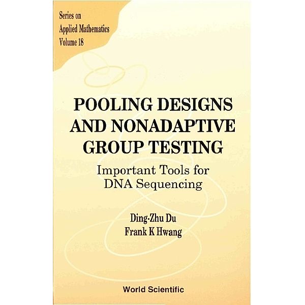 Series On Applied Mathematics: Pooling Designs And Nonadaptive Group Testing: Important Tools For Dna Sequencing, Ding-Zhu Du, Frank Kwang-ming Hwang