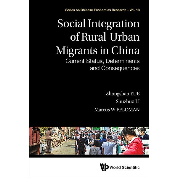 Series On Chinese Economics Research: Social Integration Of Rural-urban Migrants In China: Current Status, Determinants And Consequences, Marcus W Feldman, Shuzhuo Li, Zhongshan Yue