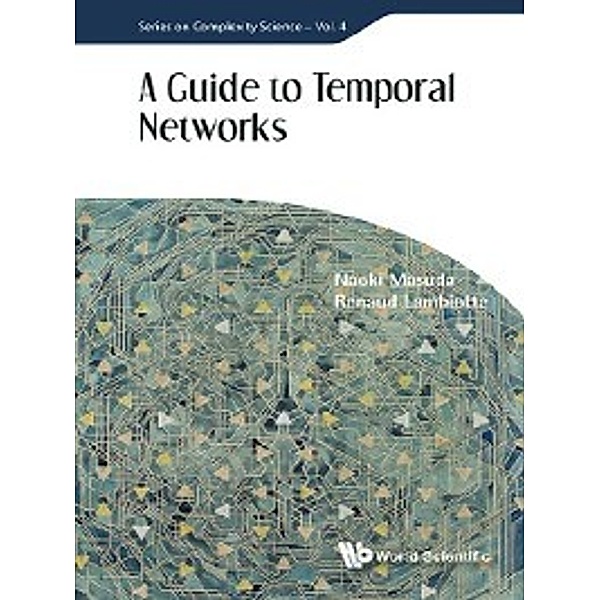 Series on Complexity Science: A Guide to Temporal Networks, Naoki Masuda, Renaud Lambiotte