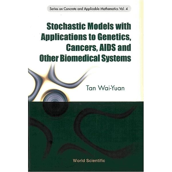 Series On Concrete And Applicable Mathematics: Stochastic Models With Applications To Genetics, Cancers, Aids And Other Biomedical Systems, Wai-Yuan Tan