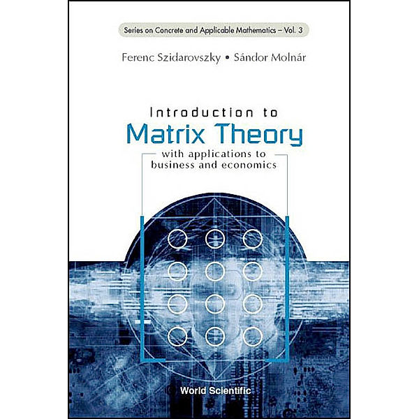 Series on Concrete and Applicable Mathematics: Introduction to Matrix Theory, Ferenc Szidarovszky, S??ndor Moln??r;;;