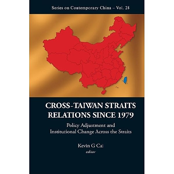 Series On Contemporary China: Cross-taiwan Straits Relations Since 1979: Policy Adjustment And Institutional Change Across The Straits, Kevin G Cai