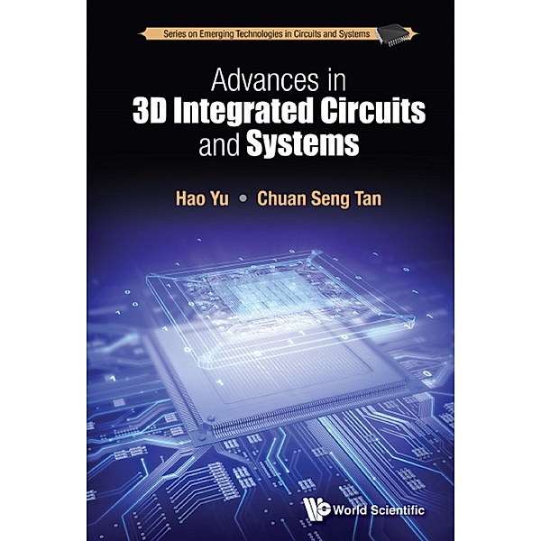 Series on Emerging Technologies in Circuits and Systems: Advances in 3D Integrated Circuits and Systems, Hao Yu, Chuan-Seng Tan