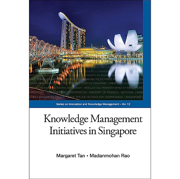 Series on Innovation and Knowledge Management: Knowledge Management Initiatives in Singapore, Madanmohan Rao, Margaret Tan