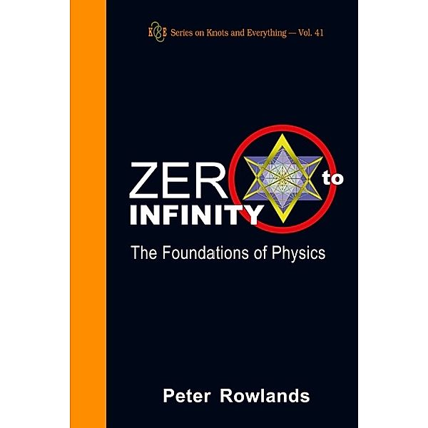 Series On Knots And Everything: Zero To Infinity: The Foundations Of Physics, Peter Rowlands