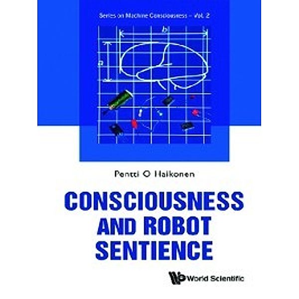 Series on Machine Consciousness: Consciousness and Robot Sentience, Pentti O Haikonen