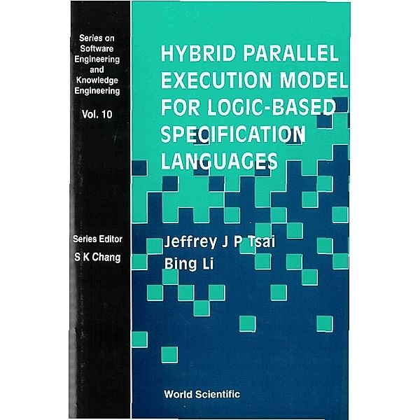 Series On Software Engineering And Knowledge Engineering: Hybrid Parallel Execution Model For Logic-based Specification Languages, Jeffrey J P Tsai