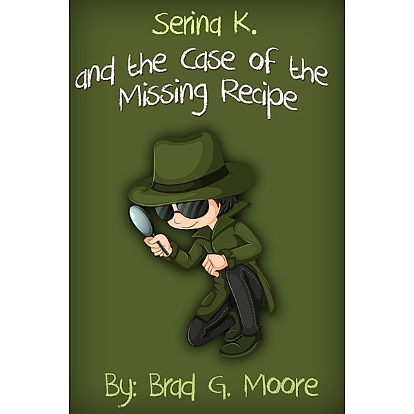 Serina K. and the Case of the Missing Recipe, Brad G. Moore