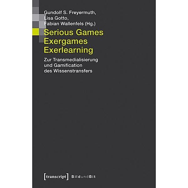 Serious Games, Exergames, Exerlearning / Bild und Bit. Studien zur digitalen Medienkultur Bd.2