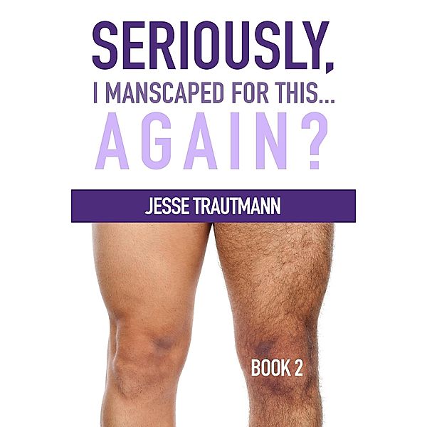 Seriously, I Manscaped for This ... Again? Book 2 (Seriously, I Manscaped for This?, #2) / Seriously, I Manscaped for This?, Jesse Trautmann
