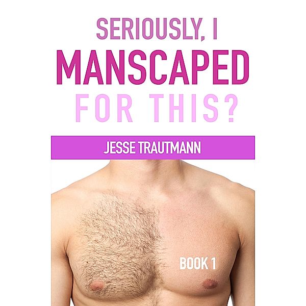 Seriously, I Manscaped for This? Book One / Seriously, I Manscaped for This?, Jesse Trautmann