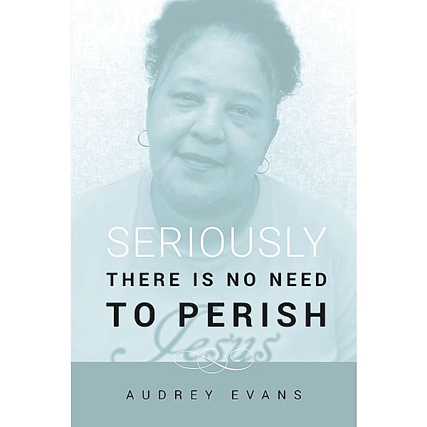 Seriously There is No Need to Perish, Audrey Evans