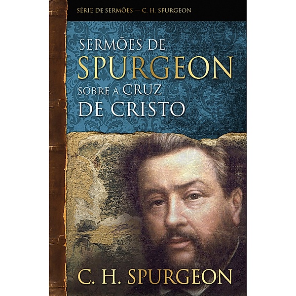 Sermões de Spurgeon sobre a cruz de Cristo / Série de sermões, Charles Haddon Spurgeon