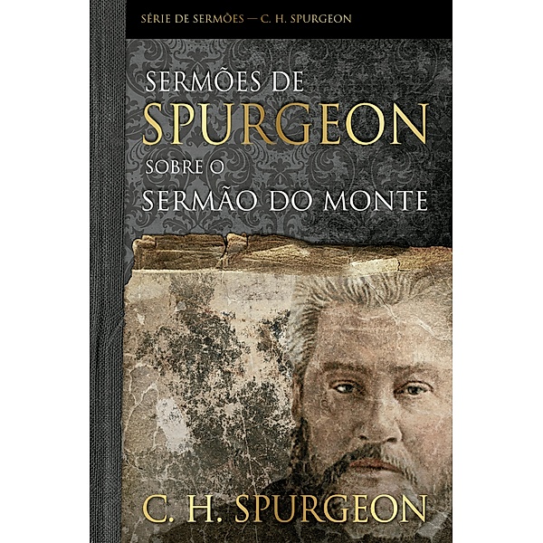 Sermões de Spurgeon Sobre o Sermão do Monte, Charles Haddon Spurgeon