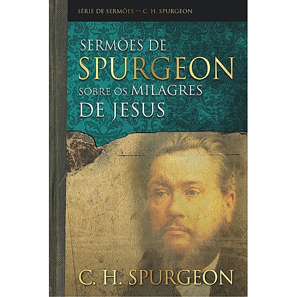Sermões de Spurgeon sobre os milagres de Jesus / Série de sermões, Charles Haddon Spurgeon