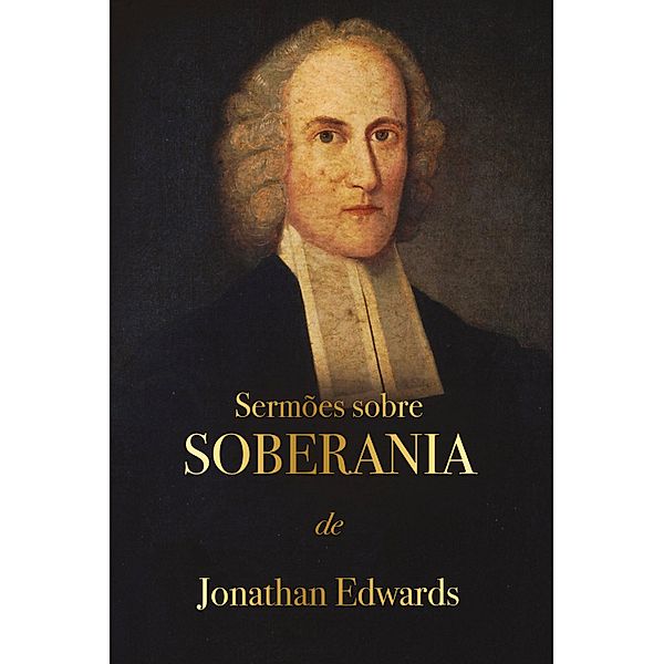 Sermões sobre Soberania / Despertar Espiritual, Jonathan Edwards