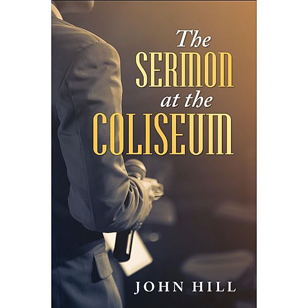 Sermon At The Coliseum / BookVenture Publishing LLC, John Hill