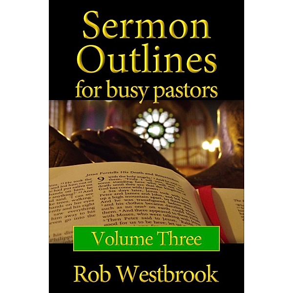 Sermon Outlines for Busy Pastors: Sermon Outlines for Busy Pastors: Volume 3, Rob Westbrook