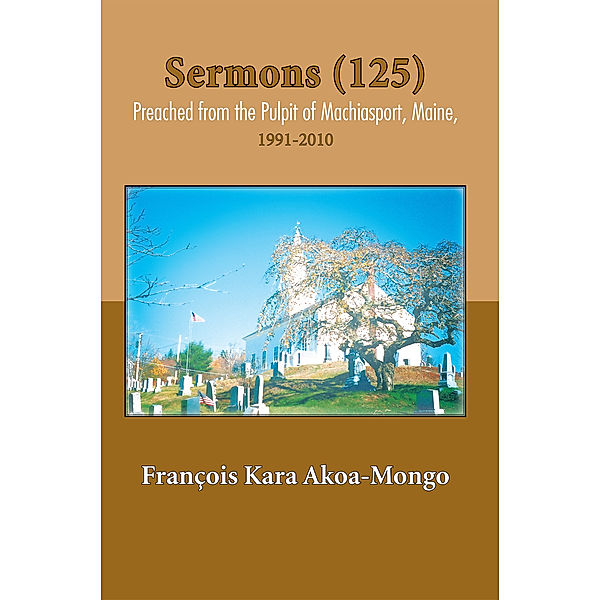 Sermons (125) Preached from the Pulpit of Machiasport, Maine, François Kara Akoa-Mongo