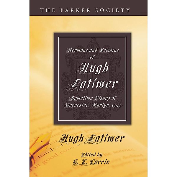 Sermons and Remains of Hugh Latimer, Sometime Bishop of Worcester, Martyr, 1555 / Parker Society, Hugh Latimer