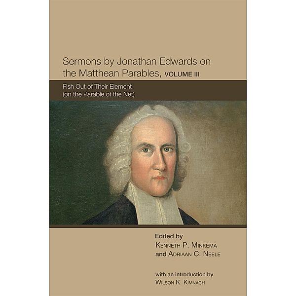 Sermons by Jonathan Edwards on the Matthean Parables, Volume III / The Sermons of Jonathan Edwards