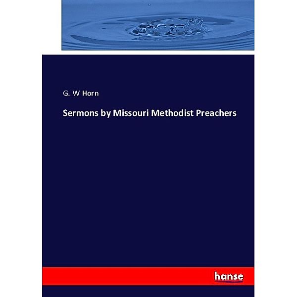 Sermons by Missouri Methodist Preachers, G. W Horn