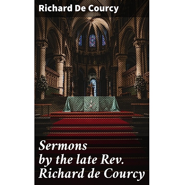 Sermons by the late Rev. Richard de Courcy, Richard De Courcy
