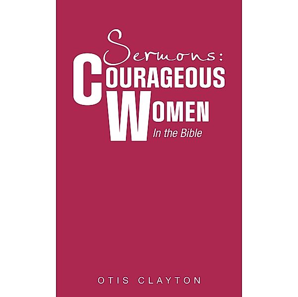Sermons: Courageous Women In the Bible, Otis Clayton