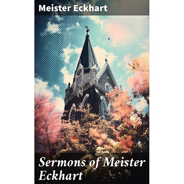 Sermons of Meister Eckhart, Meister Eckhart