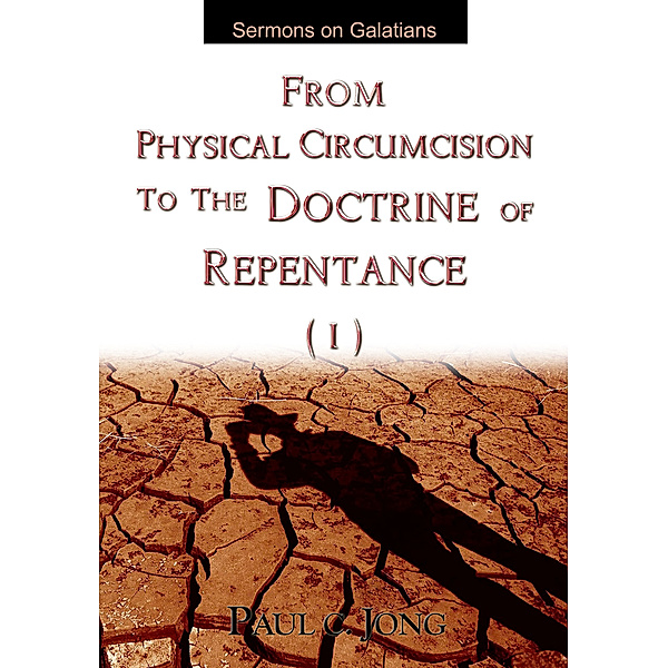 Sermons on Galatians - From Physical Circumcision To the Doctrine of Repentance(I), Paul C. Jong