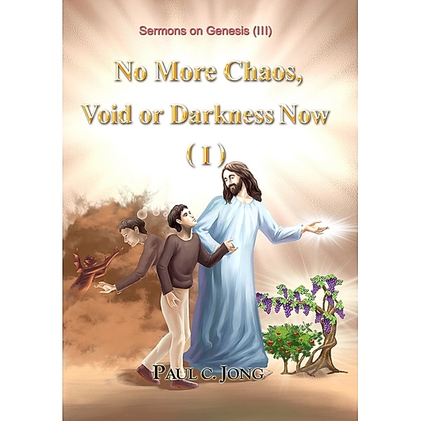 Sermons on Genesis (III) - No More Chaos, Void or Darkness Now (I), Paul C. Jong