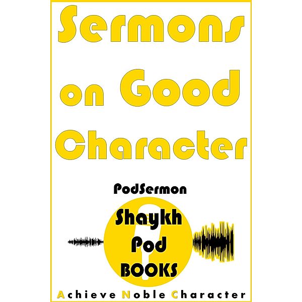 Sermons on Good Character (PodSermon) / PodSermon, ShaykhPod Books