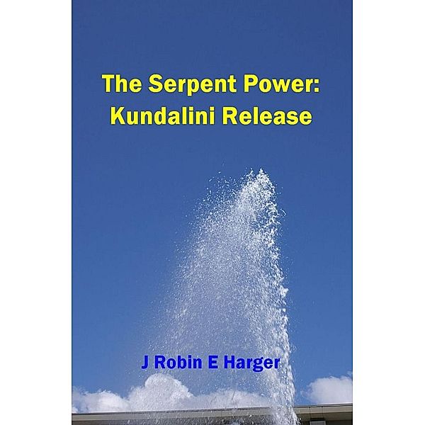 Serpent Power: Kundalini Release / J. Robin E. Harger, J. Robin E. Harger