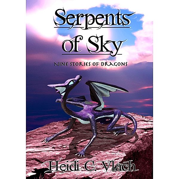 Serpents of Sky: Nine Stories Of Dragons / Heidi C. Vlach, Heidi C. Vlach