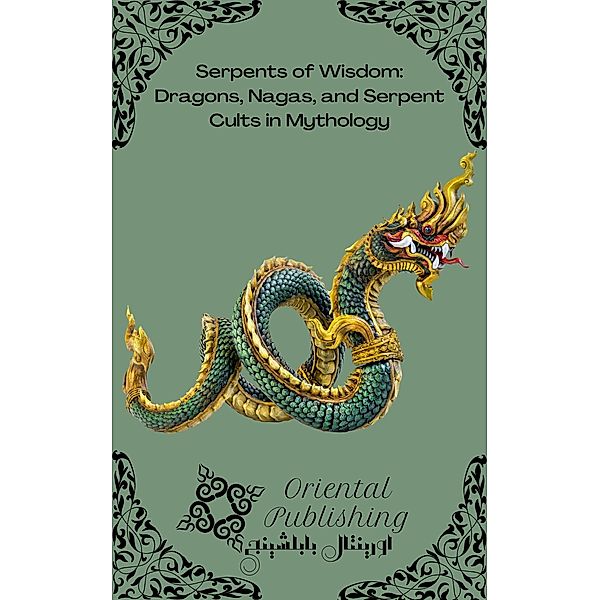 Serpents of Wisdom Dragons, Nagas, and Serpent Cults in Mythology, Oriental Publishing