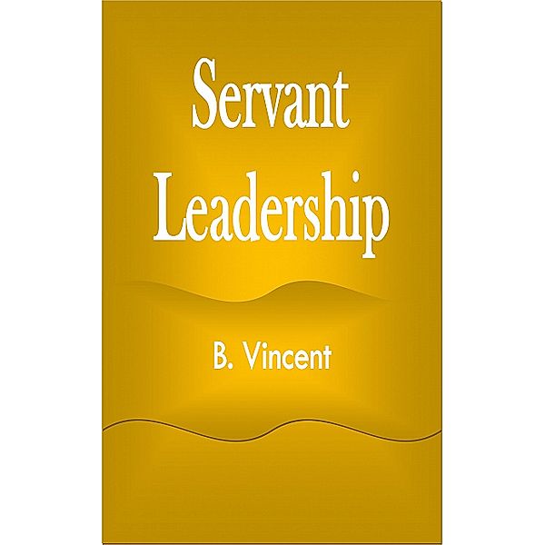 Servant Leadership, B. Vincent