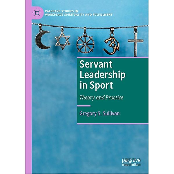 Servant Leadership in Sport / Palgrave Studies in Workplace Spirituality and Fulfillment, Gregory S. Sullivan