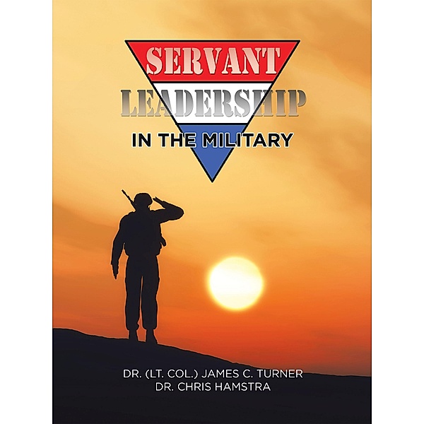 Servant Leadership in the Military, James C. Turner, Chris Hamstra
