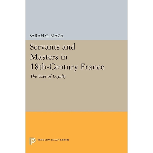 Servants and Masters in 18th-Century France / Princeton Legacy Library Bd.745, Sarah C. Maza