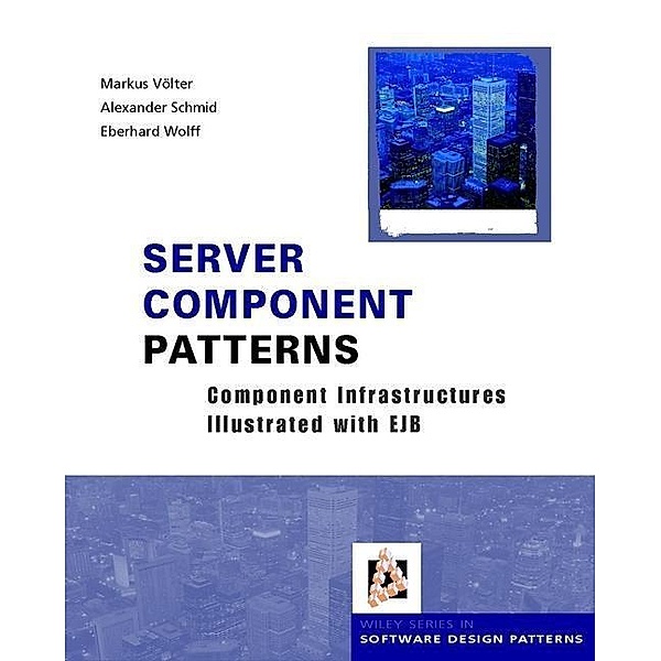 Server Component Patterns / Wiley Series in Software Design Patterns, Markus Völter, Alexander Schmid, Eberhard Wolff