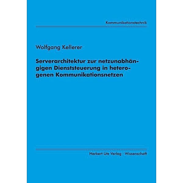 Serverarchitektur zur netzunabhängigen Dienststeuerung in heterogenen Kommunikationsnetzen, Wolfgang Kellerer