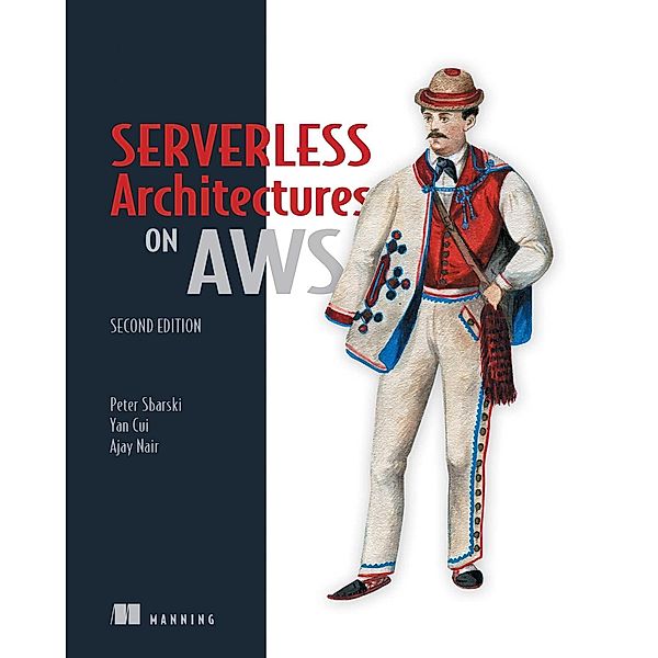 Serverless Architectures on AWS, Second Edition, Peter Sbarski, Yan Cui, Ajay Nair