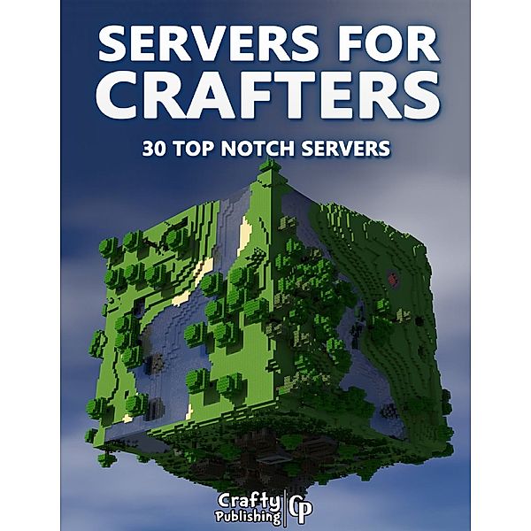 Servers for Crafters - 30 Top Notch Servers: (An Unofficial Minecraft Book), Crafty Publishing