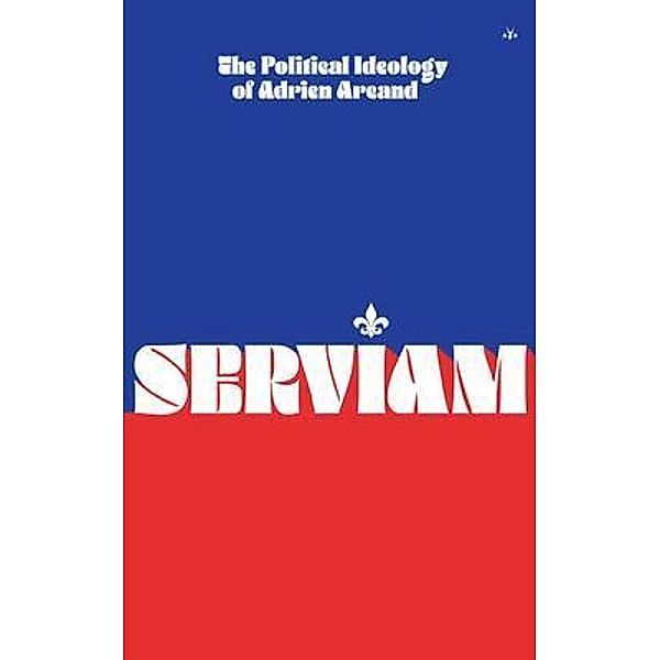 Serviam: The Political Ideology of Adrien Arcand, Adrien Arcand