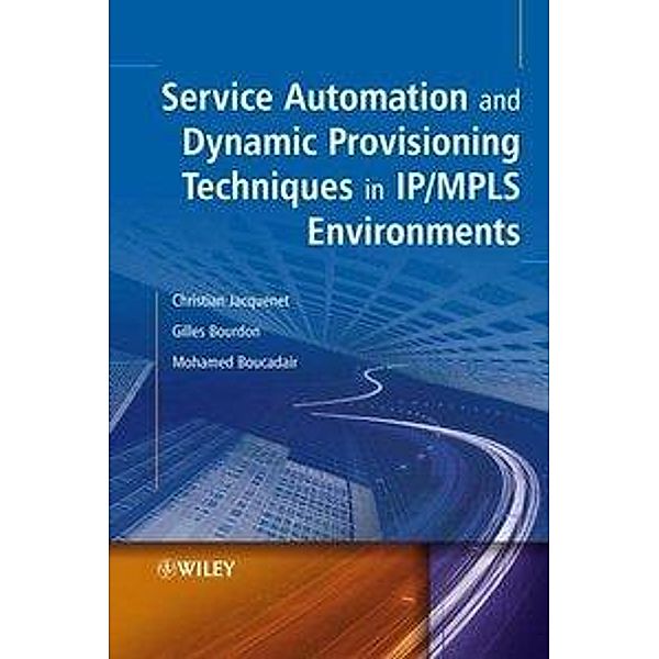 Service Automation and Dynamic Provisioning Techniques in IP/MPLS Environments, Christian Jacquenet, Gilles Bourdon, Mohamed Boucadair